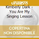 Kimberly Dark - You Are My Singing Lesson cd musicale di Kimberly Dark