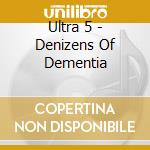 Ultra 5 - Denizens Of Dementia cd