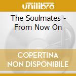 The Soulmates - From Now On cd