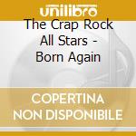 The Crap Rock All Stars - Born Again cd musicale di The Crap Rock All Stars