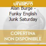 Alan Burge - Funky English Junk Saturday cd