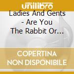 Ladies And Gents - Are You The Rabbit Or The Headlights? cd