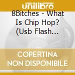 8Bitches - What Is Chip Hop? (Usb Flash Drive/Digital) cd musicale di 8Bitches