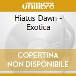 Hiatus Dawn - Exotica cd musicale di Hiatus Dawn