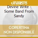 Devine Write - Some Band From Sandy cd musicale di Devine Write