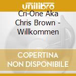 Cri-One Aka Chris Brown - Willkommen cd musicale di Cri