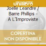 Joelle Leandre / Barre Phillips - A L'Improviste cd musicale di Joelle Leandre & Barre Phillips