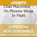 Chad Macomber - On Phoenix Wings In Flight cd