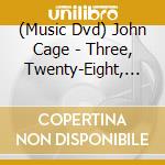 (Music Dvd) John Cage - Three, Twenty-Eight, Fifty-Four, Fifty-Seven cd musicale