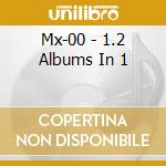 Mx-00 - 1.2 Albums In 1 cd musicale di Mx
