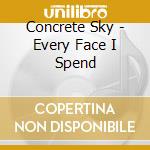 Concrete Sky - Every Face I Spend cd musicale di Concrete Sky