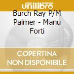 Burch Ray P/M Palmer - Manu Forti cd