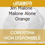 Jim Malone - Malone Alone Orange cd