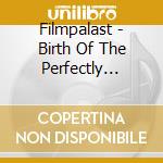 Filmpalast - Birth Of The Perfectly Known Stranger cd musicale di Filmpalast