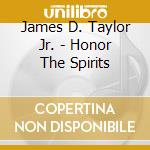 James D. Taylor Jr. - Honor The Spirits cd musicale di James D. Taylor Jr.