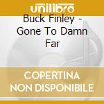 Buck Finley - Gone To Damn Far cd