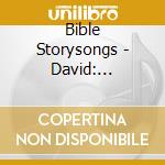 Bible Storysongs - David: Shepherd, Psalmist, Soldier, King! cd musicale di Bible Storysongs