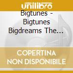 Bigtunes - Bigtunes Bigdreams The LoveThe Legacy The Sound cd