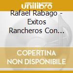 Rafael Rabago - Exitos Rancheros Con Mariachis cd musicale di Rafael Rabago