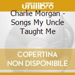 Charlie Morgan - Songs My Uncle Taught Me cd