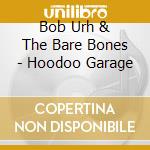 Bob Urh & The Bare Bones - Hoodoo Garage cd