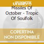 Missiles Of October - Tropic Of Soulfolk cd musicale di Missiles Of October