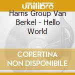 Harris Group Van Berkel - Hello World cd