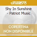 Shy In Sunshine - Patriot Music cd musicale di Shy In Sunshine