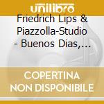 Friedrich Lips & Piazzolla-Studio - Buenos Dias, Astor! cd musicale di Friedrich Lips & Piazzolla