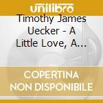 Timothy James Uecker - A Little Love, A Million Reasons cd musicale di Timothy James Uecker