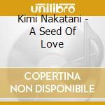 Kimi Nakatani - A Seed Of Love