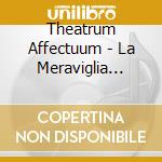 Theatrum Affectuum - La Meraviglia Parlante cd