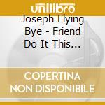 Joseph Flying Bye - Friend Do It This Way