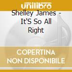 Shelley James - It'S So All Right cd musicale di Shelley James