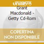 Grant Macdonald - Getty Cd-Rom cd musicale di Grant Macdonald