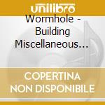 Wormhole - Building Miscellaneous Windows cd musicale di Wormhole