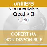 Continentals - Creati X Il Cielo cd