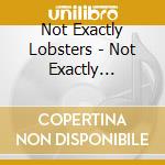 Not Exactly Lobsters - Not Exactly Lobsters cd