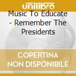 Music To Educate - Remember The Presidents cd
