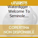 Waterdigger - Welcome To Seminole Heights cd
