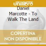 Daniel Marcotte - To Walk The Land cd
