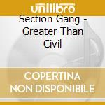 Section Gang - Greater Than Civil cd