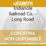 Indianola Railroad Co. - Long Road cd musicale di Indianola Railroad Co.