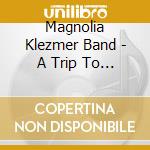 Magnolia Klezmer Band - A Trip To Amerika cd