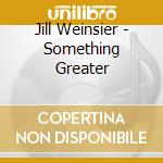 Jill Weinsier - Something Greater cd