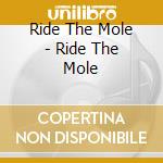 Ride The Mole - Ride The Mole cd musicale di Ride The Mole