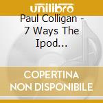 Paul Colligan - 7 Ways The Ipod Dramatically Changes Marketing & W cd
