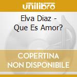 Elva Diaz - Que Es Amor? cd