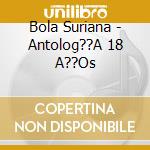 Bola Suriana - Antolog??A 18 A??Os cd