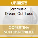 Jeremusic - Dream Out-Loud cd